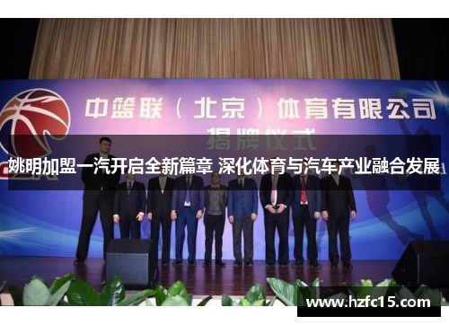 姚明加盟一汽开启全新篇章 深化体育与汽车产业融合发展