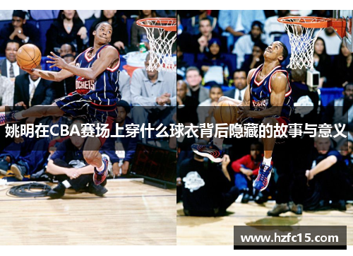 姚明在CBA赛场上穿什么球衣背后隐藏的故事与意义