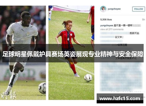 足球明星佩戴护具赛场英姿展现专业精神与安全保障