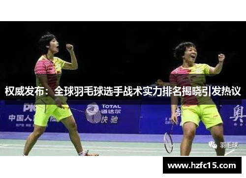 权威发布：全球羽毛球选手战术实力排名揭晓引发热议
